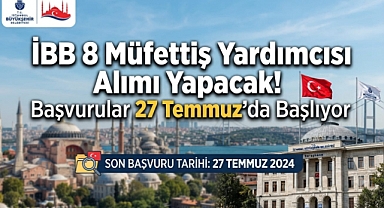 İBB 8 Müfettiş Yardımcısı Alımı Yapacak! Başvurular 27 Temmuz'da Başlıyor