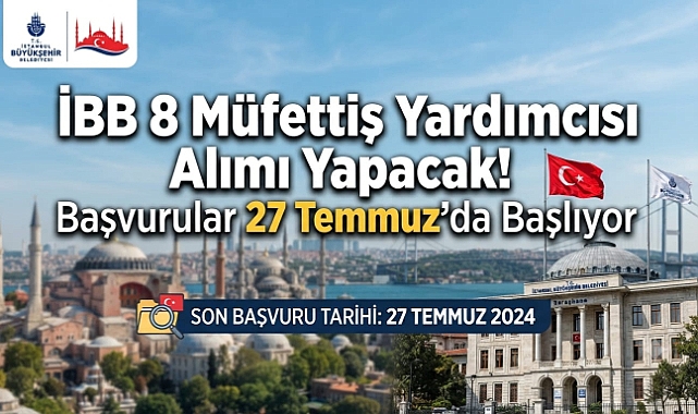 İBB 8 Müfettiş Yardımcısı Alımı Yapacak! Başvurular 27 Temmuz'da Başlıyor