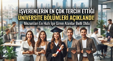 İşverenlerin En Çok Tercih Ettiği Üniversite Bölümleri Açıklandı! Mezunları En Hızlı İşe Giren Alanlar Belli Oldu
