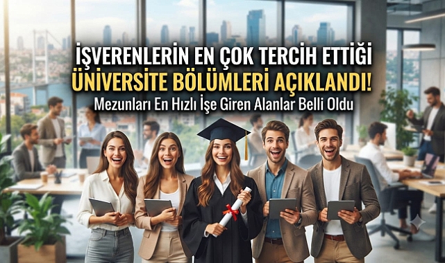 İşverenlerin En Çok Tercih Ettiği Üniversite Bölümleri Açıklandı! Mezunları En Hızlı İşe Giren Alanlar Belli Oldu