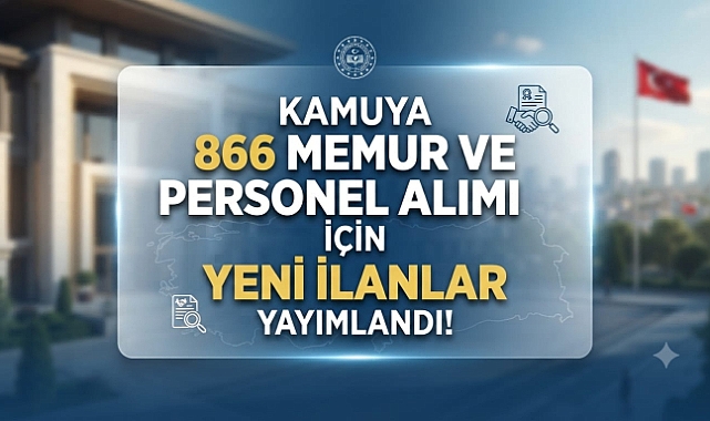 Kamuya 866 Memur ve Personel Alımı İçin Yeni İlanlar Yayımlandı!