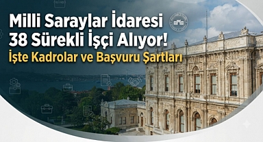 Milli Saraylar İdaresi 38 Sürekli İşçi Alıyor! İşte Kadrolar ve Başvuru Şartları