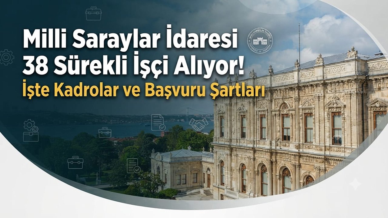 Milli Saraylar İdaresi 38 Sürekli İşçi Alıyor! İşte Kadrolar ve Başvuru Şartları