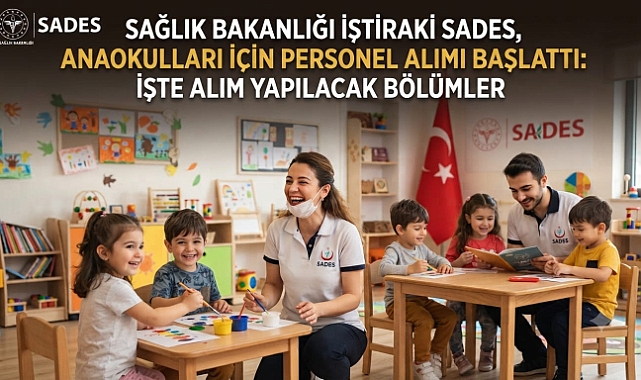 Sağlık Bakanlığı İştiraki SADES, Anaokulları İçin Personel Alımı Başlattı: İşte Alım Yapılacak Bölümler