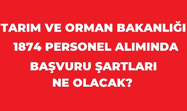 Tarım ve Orman Bakanlığı 1.874 Sözleşmeli Personel Alımında Başvuru Şartları Açıklandı