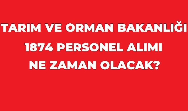 Tarım ve Orman Bakanlığı'nın 1.874 Personel Alımı İçin Gözler Resmi İlanda