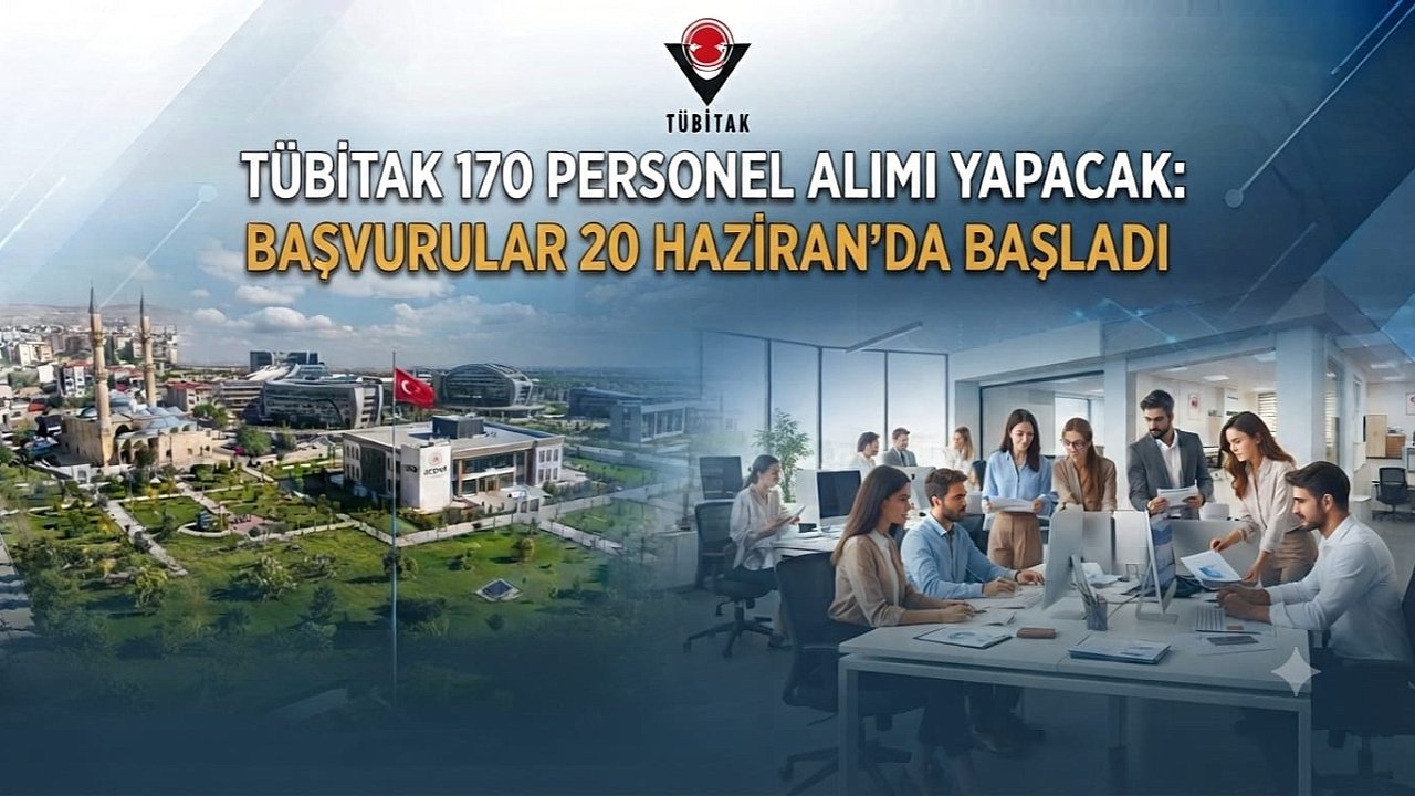 TÜBİTAK 170 Personel Alımı Yapacak: Başvurular 20 Haziran'da Başladı
