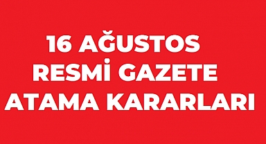16 AĞUSTOS RESMİ GAZETE ATAMA KARARLARI