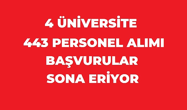 4 Üniversiteden 443 Sözleşmeli Personel Alımı: Başvurular İçin Son Günler