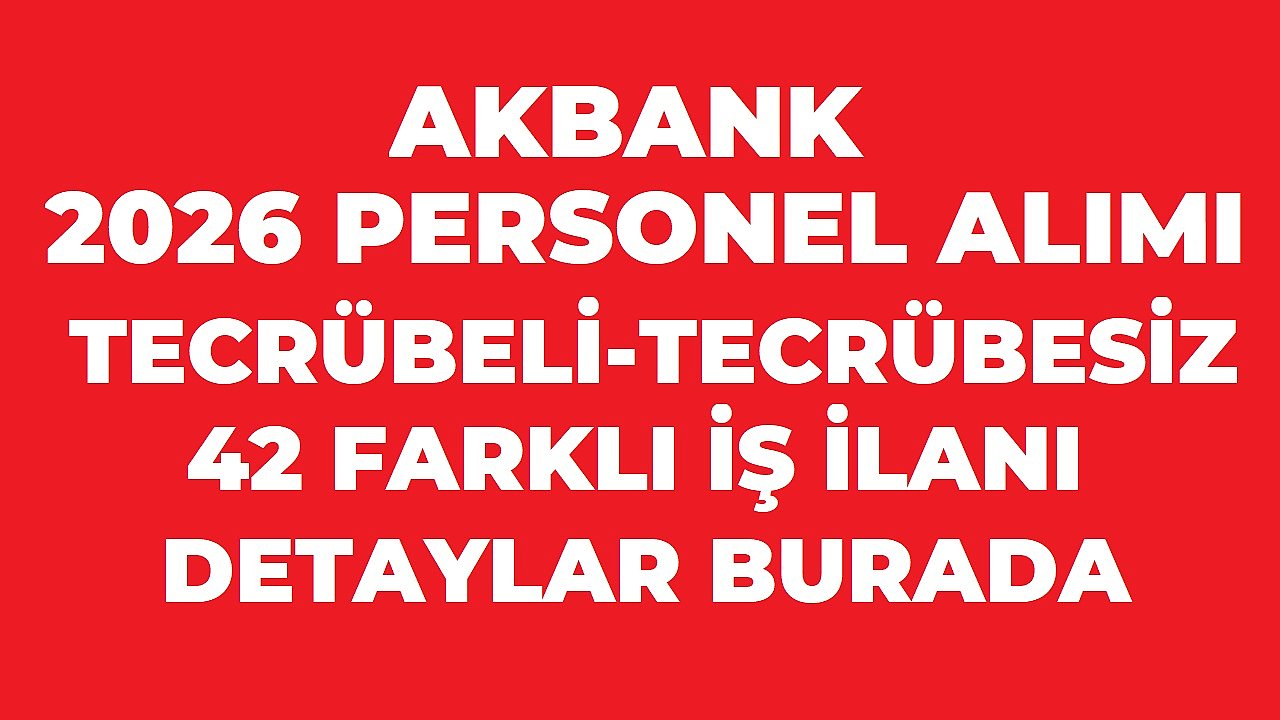 Akbank 2026 Personel Alımı: Tecrübeli ve Tecrübesiz Adaylar İçin 42 Farklı İş İlanı