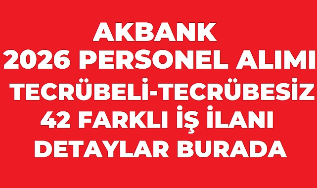 Akbank 2026 Personel Alımı: Tecrübeli ve Tecrübesiz Adaylar İçin 42 Farklı İş İlanı