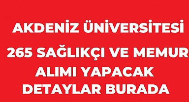 Akdeniz Üniversitesi 265 Sözleşmeli Personel Alımı Yapacak: Başvurular Başladı