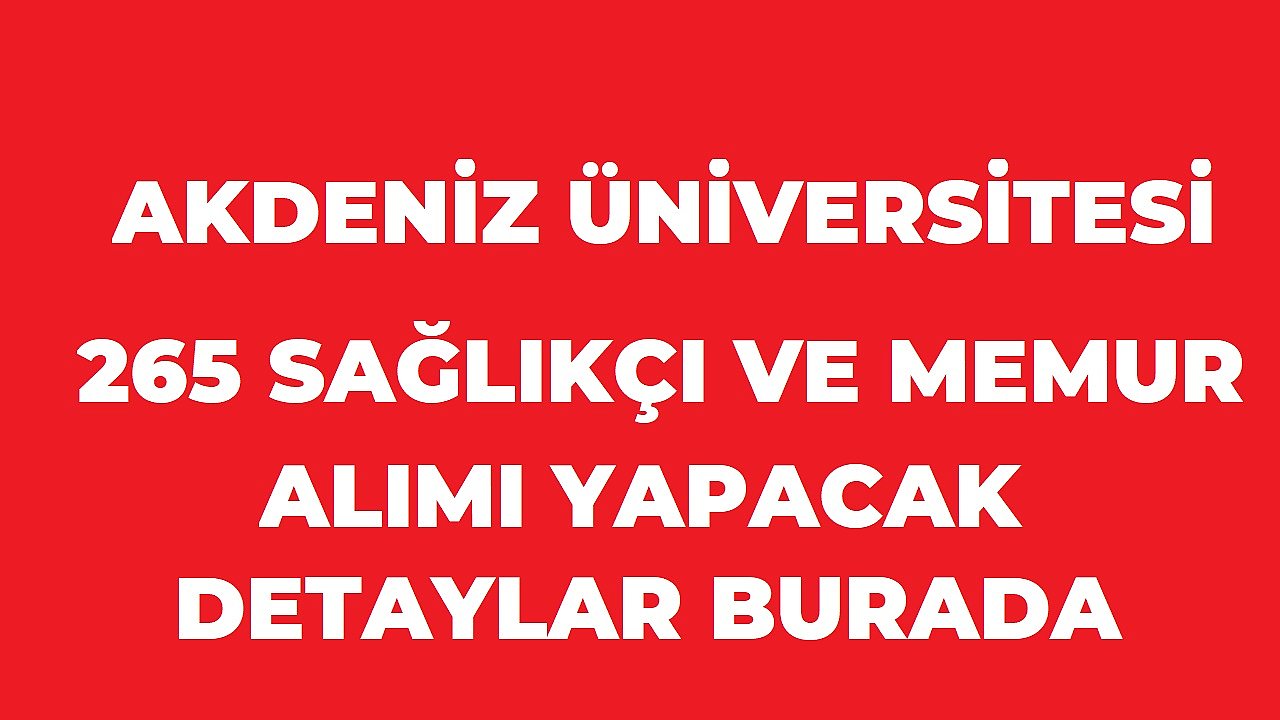 Akdeniz Üniversitesi 265 Sözleşmeli Personel Alımı Yapacak: Başvurular Başladı
