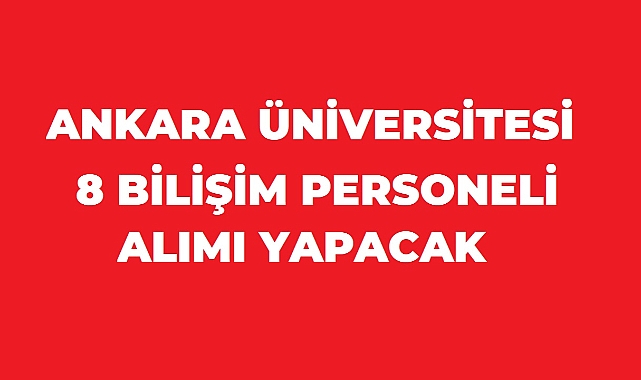 Ankara Üniversitesi 7 Sözleşmeli Bilişim Personeli Alıyor: Kadrolar, Şartlar ve Başvuru Detayları