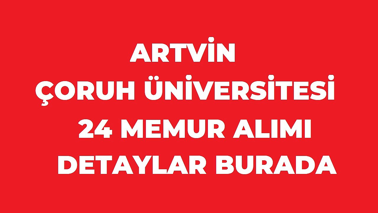 Artvin Çoruh Üniversitesi 24 Sözleşmeli Personel Alacak: Başvurular Başladı