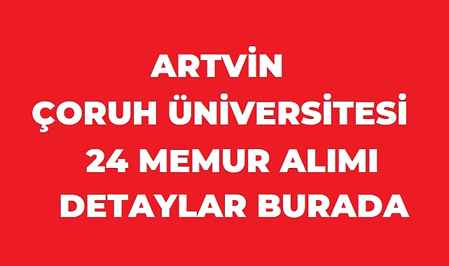 Artvin Çoruh Üniversitesi 24 Sözleşmeli Personel Alacak: Başvurular Başladı
