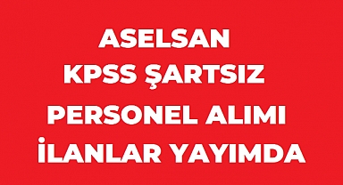 ASELSAN KPSS Şartsız Personel Alımı Yapıyor!