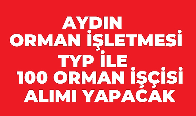 Aydın Orman İşletme Müdürlüğü 100 TYP Personel Alımı Başladı! Başvuru İçin Son Gün 17 Ağustos
