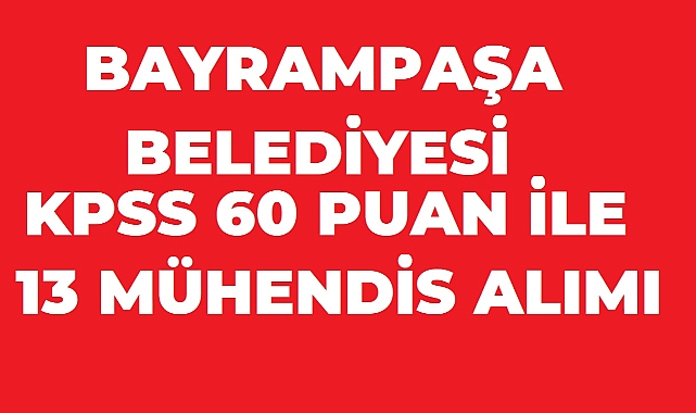 Bayrampaşa Belediyesi 13 Mühendis Alımı Yapacak: KPSS 60 Puan Şartı