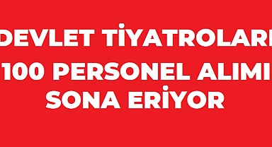 Devlet Tiyatroları 100 Personel Alımı İçin Son Gün! Başvuru Sonrası Süreç ve Sonuç Tarihi Belli Oldu mu?