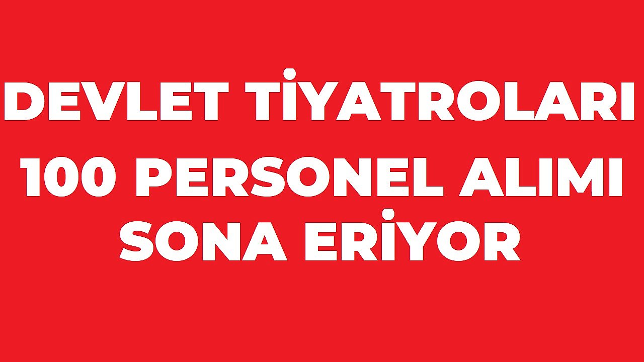 Devlet Tiyatroları 100 Personel Alımı İçin Son Gün! Başvuru Sonrası Süreç ve Sonuç Tarihi Belli Oldu mu?