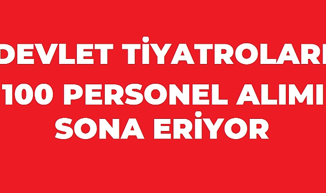 Devlet Tiyatroları 100 Personel Alımı İçin Son Gün! Başvuru Sonrası Süreç ve Sonuç Tarihi Belli Oldu mu?