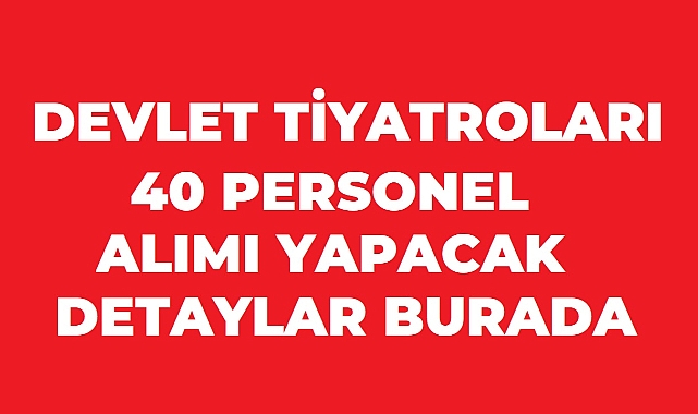 Devlet Tiyatroları 40 PERSONEL Alımı Yapacak! Başvuru Şartları ve İller Belli Oldu