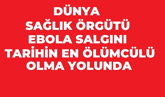 DSÖ'den Ebola Alarmı: 2026 Salgını Tarihin En Ölümcül Dönemini Geride Bırakabilir