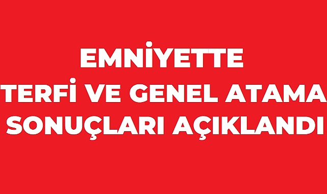 Emniyette Terfi ve Genel Atama Sonuçları Açıklandı