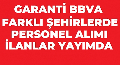Garanti BBVA’dan Farklı Şehirlerde Yeni Personel Alımı İlanları