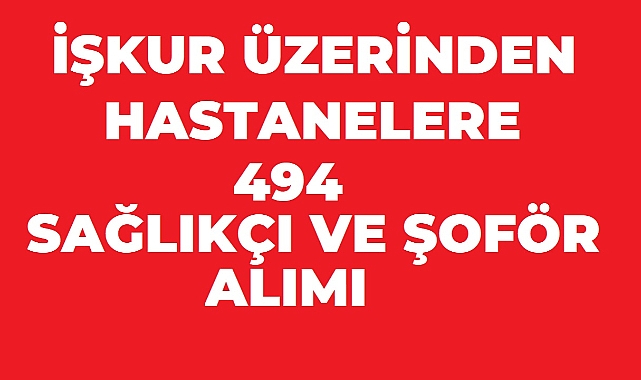 Hastanelere 494 Sağlık Personeli Alımı! Ambulans Şoförü, ATT, Hemşire ve Paramedik Kadroları
