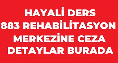 Hayali Ders İddiasına 893 Rehabilitasyon Merkezine Ceza