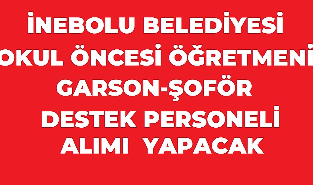 İnebolu Belediyesi 6 Geçici İşçi Alımı Yapacak ! OKUL ÖNCESİ ÖĞRETMENİ - GARSON - ŞOFÖR - DESTEK PERSONELİ