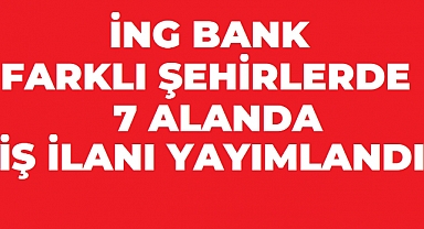 ING Türkiye’den 7 Yeni İş İlanı: Farklı Şehirlerde Personel Alımı Yapılıyor