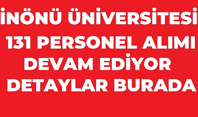 İnönü Üniversitesi 131 Sözleşmeli Personel Alımı: Başvuru Sonuçları Ne Zaman Açıklanacak, Taban Puanlar Belli Oldu mu?