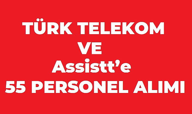 İŞKUR Üzerinden Türk Telekom ve Assistt’e 55 Personel Alınacak