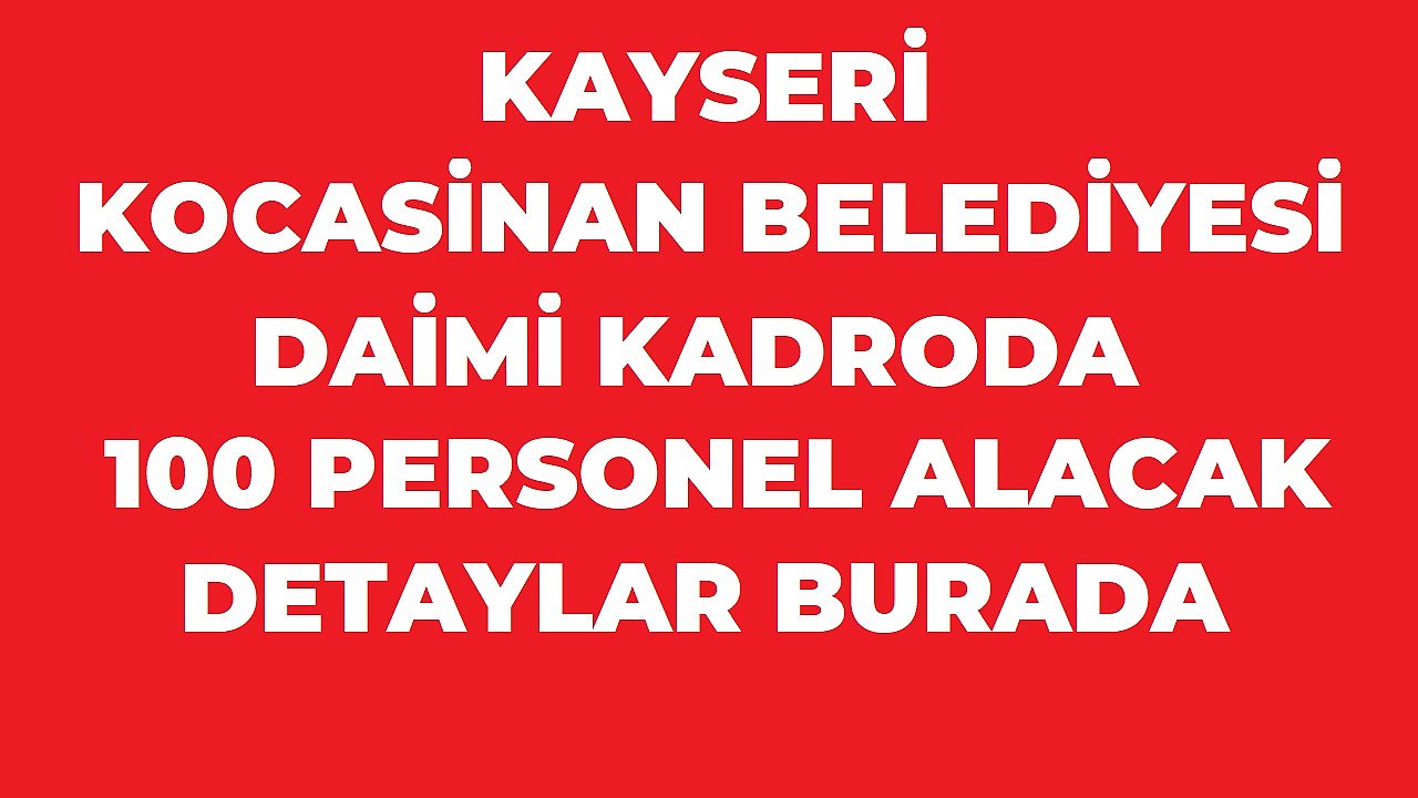 Kocasinan Belediyesi 100 Daimi İşçi Alımı YAPACAK!