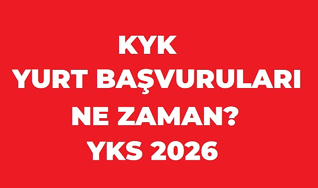 KYK YURT BAŞVURULARI NE ZAMAN 2026-2027 EĞİTİM YILI