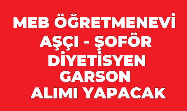 MEB Öğretmenevi 5 Personel Alımı Yapacak! Aşçı, Şoför, Diyetisyen ve Garson Alınacak