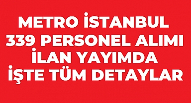 Metro İstanbul 339 Personel Alımı Yapacak! 24 Ağustos Son Başvuru
