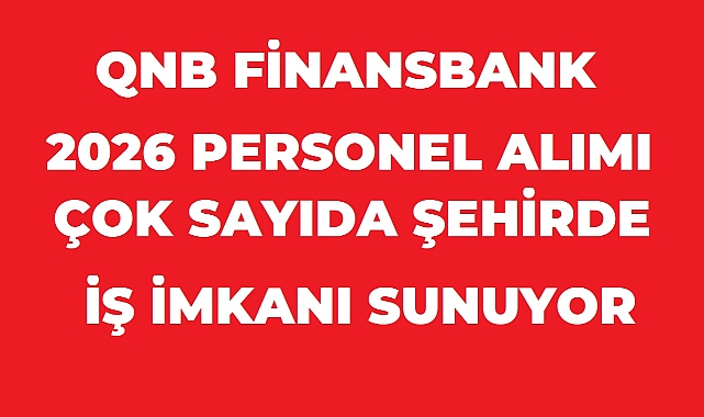 QNB Finansbank 2026 Personel Alımı: Çok Sayıda Şehirde Yeni İş Fırsatları