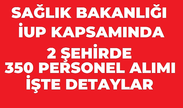 Sağlık Bakanlığı 2 Şehirde İUP Kapsamında 350 Personel Alımı Yapıyor