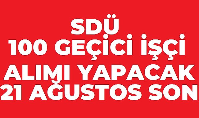 SDÜ 100 Geçici İşçi Alımı Yapacak: Başvurular 21 Ağustos’ta Sona Eriyor