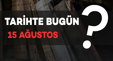TARİHTE BUGÜN: 15 TEMMUZ