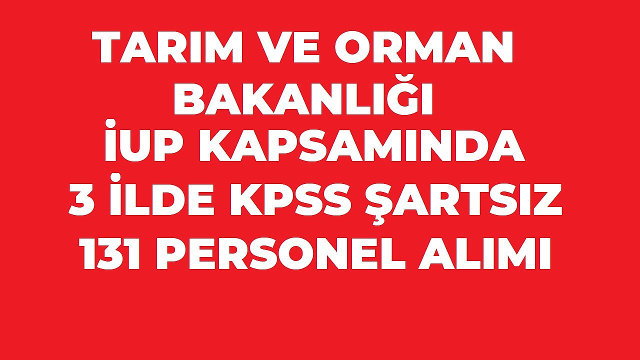 Tarım ve Orman Bakanlığı 3 İlde 131 Kişilik İUP Alımı Yapıyor! Başvurular Devam Ediyor