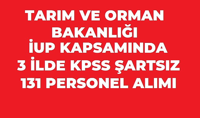 Tarım ve Orman Bakanlığı 3 İlde 131 Kişilik İUP Alımı Yapıyor! Başvurular Devam Ediyor