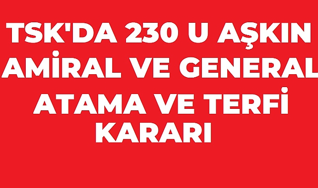 TSK’da 230’u Aşkın General ve Amiral İçin Terfi ve Atama Kararı Resmileşti