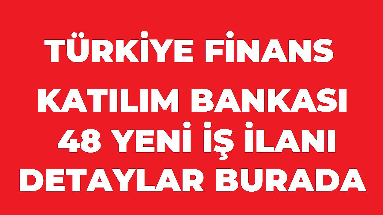 Türkiye Finans’tan 48 Yeni İş Fırsatı! İstanbul’dan Anadolu’ya Çok Sayıda Pozisyon Açıldı