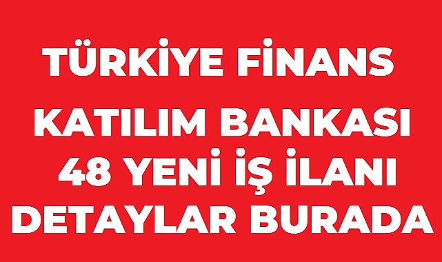 Türkiye Finans’tan 48 Yeni İş Fırsatı! İstanbul’dan Anadolu’ya Çok Sayıda Pozisyon Açıldı