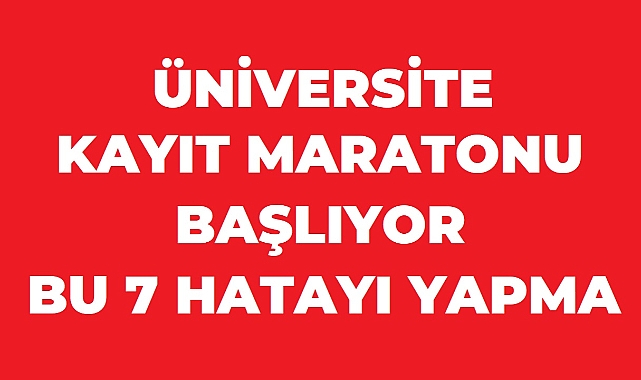 Üniversite kayıt maratonu yarın başlıyor: Öğrenciler bu 7 hataya dikkat!